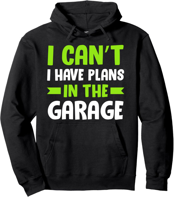 I Cant I Have Plans In The Garage Funny Car Mechanic Pullover Hoodie
