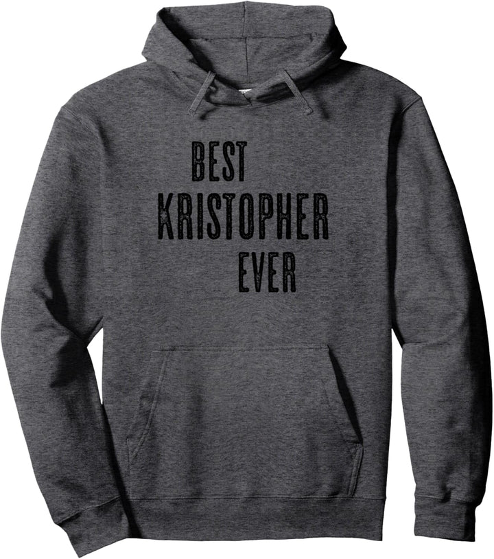 BEST KRISTOPHER EVER | Funny Cute - Men Women Kids - Name - Pullover Hoodie
