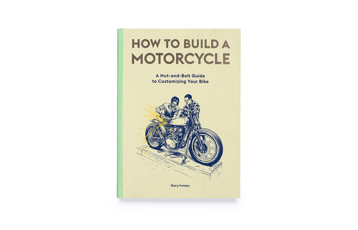 How to Build a Motorcycle: A Nut-and-Bolt Guide to Customizing Your Bike, Gebundenes Buch