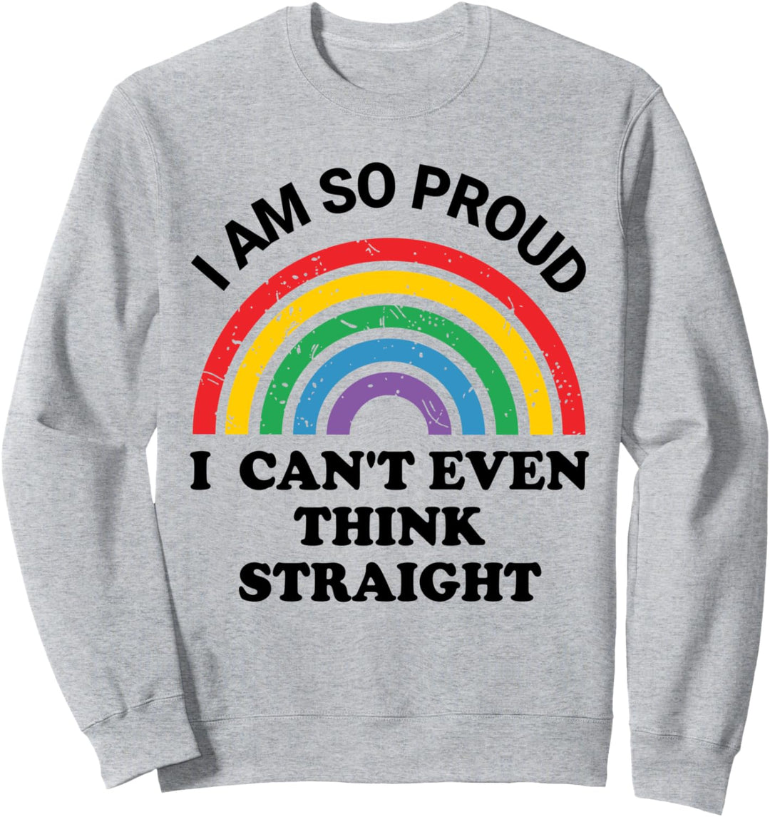 I Can't Even Think Straight TShirt,I Am So Proud Gay Pride Sweatshirt