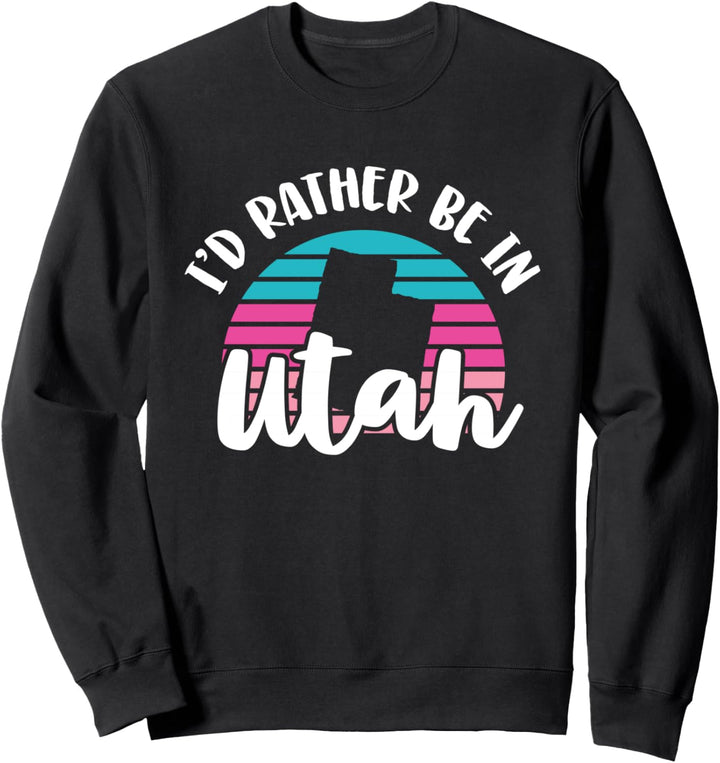 I'd Rather Be In Utah Sweatshirt