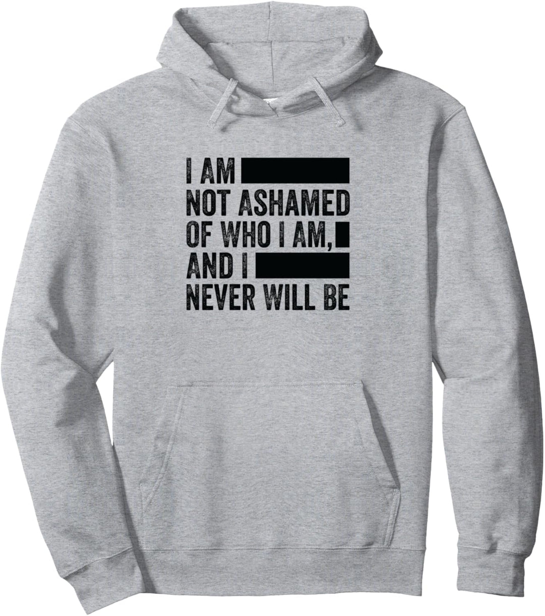 I Am Not Ashamed Of Who I Am, And I Never Will Be Pullover Hoodie