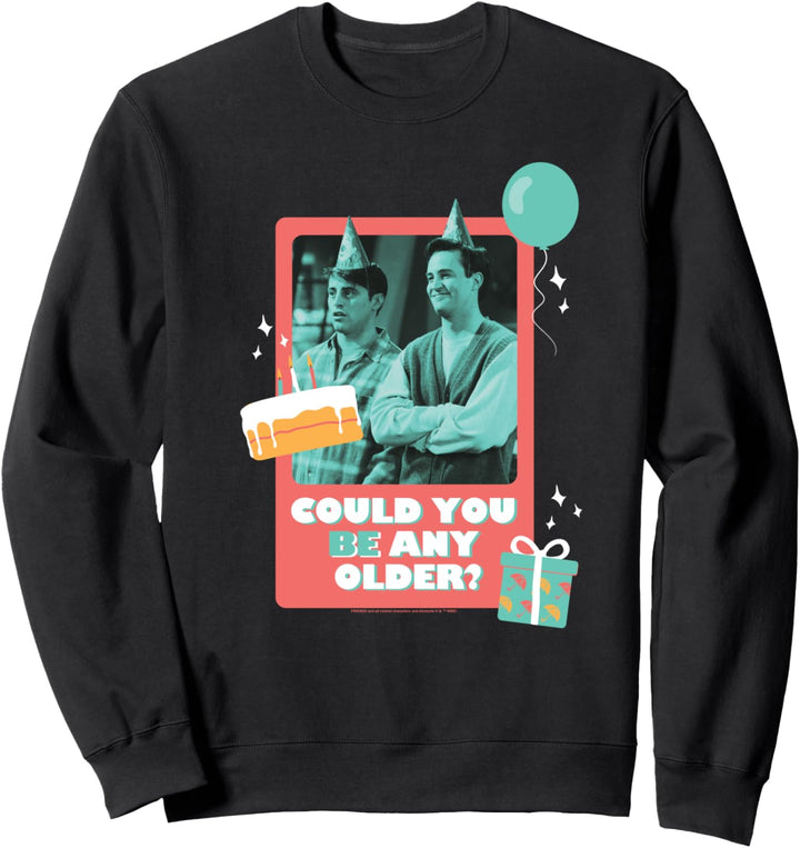 Friends Birthday Could You Be Any Older With Joey, Chandler Sweatshirt