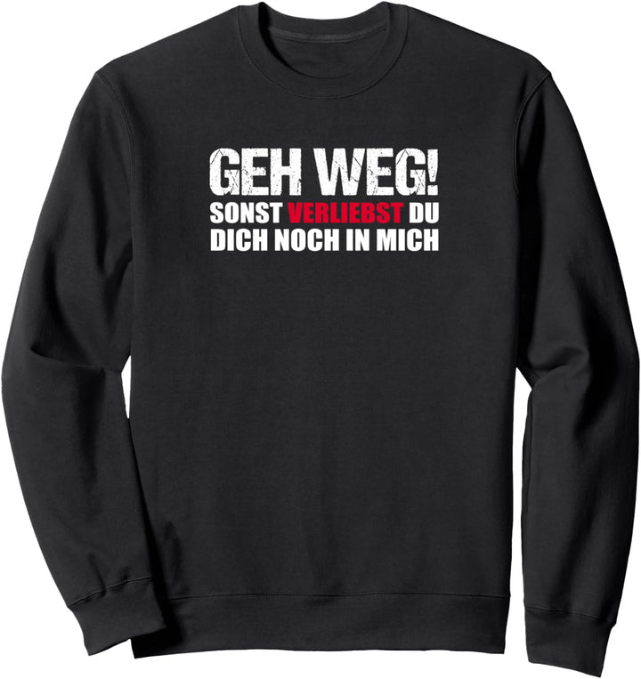 Geh weg! Sonst verliebst du dich in mich Lustiger Spruch Sweatshirt