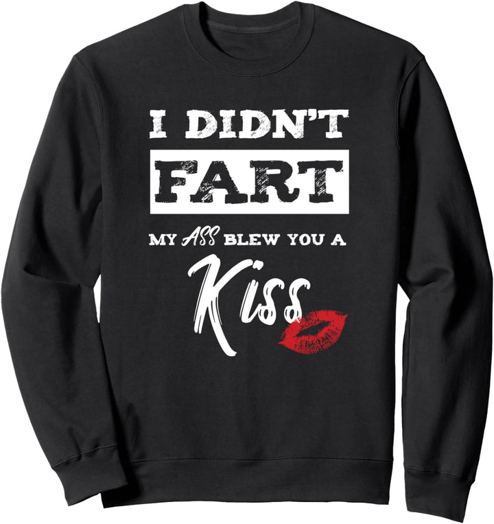 I Didn't Fart My Ass Blew You A Kiss Funny Silly Farters Sweatshirt