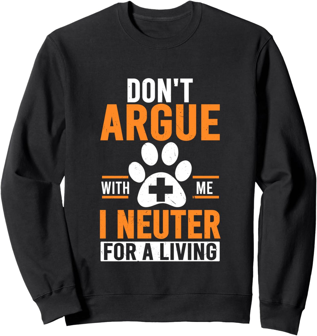 Don't Argue With Me I Neuter For A Living | Funny Animal Vet Sweatshirt
