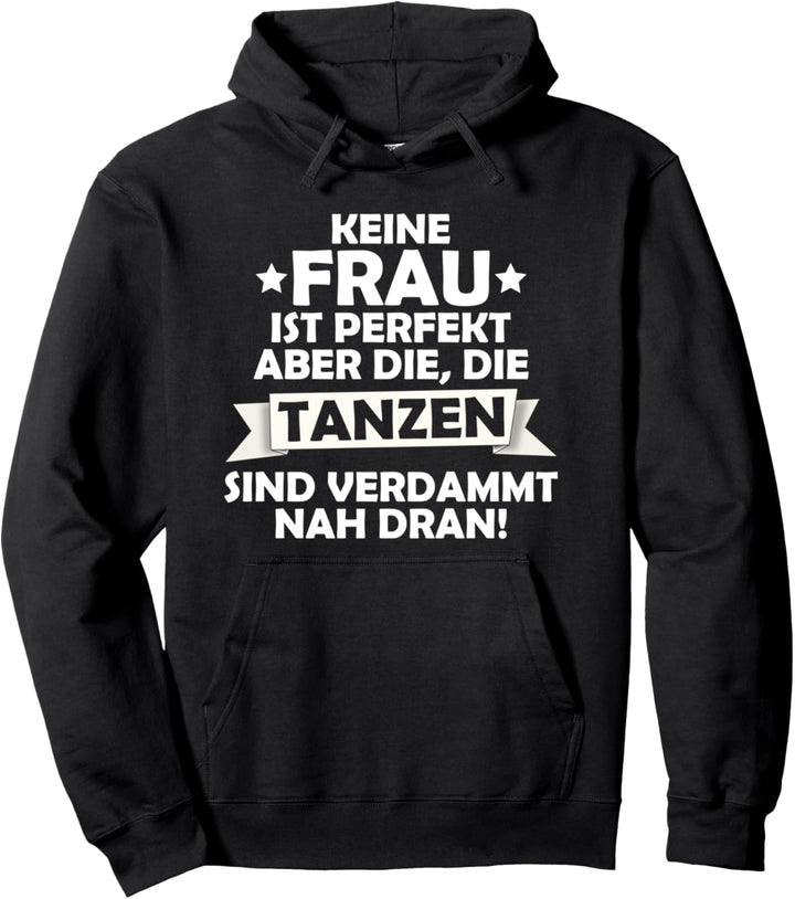 Keine Frau ist perfekt, aber die die tanzen sind nah dran Pullover Hoodie