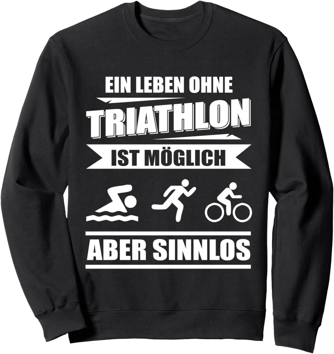 Ein Leben ohne Triathlon ist möglich aber Sinnlos Triathlet Sweatshirt
