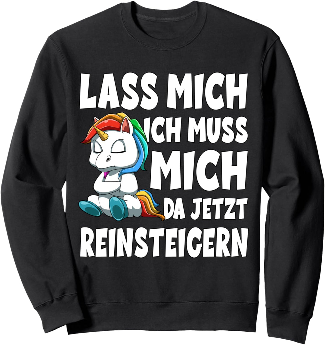 Lass mich ich muss mich da jetzt reinsteigern Sweatshirt