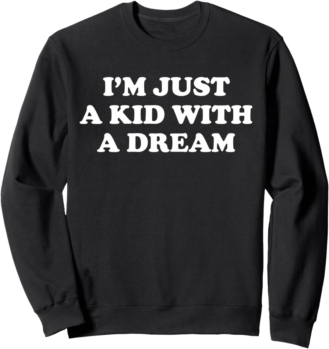I’M JUST A KID WITH A DREAM. true dreamy fashion aesthetic Sweatshirt