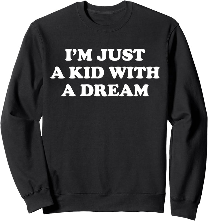 I’M JUST A KID WITH A DREAM. true dreamy fashion aesthetic Sweatshirt