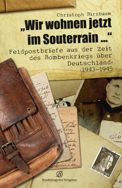 Wir wohnen jetzt im Souterrain...: Feldpostbriefe aus der Zeit des Bombenkriegs über Deutschland 194