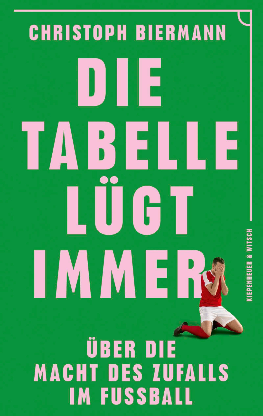 Die Tabelle lügt immer: Über die Macht des Zufalls im Fussball | Vom SPIEGEL-Bestseller-Autor von ›D