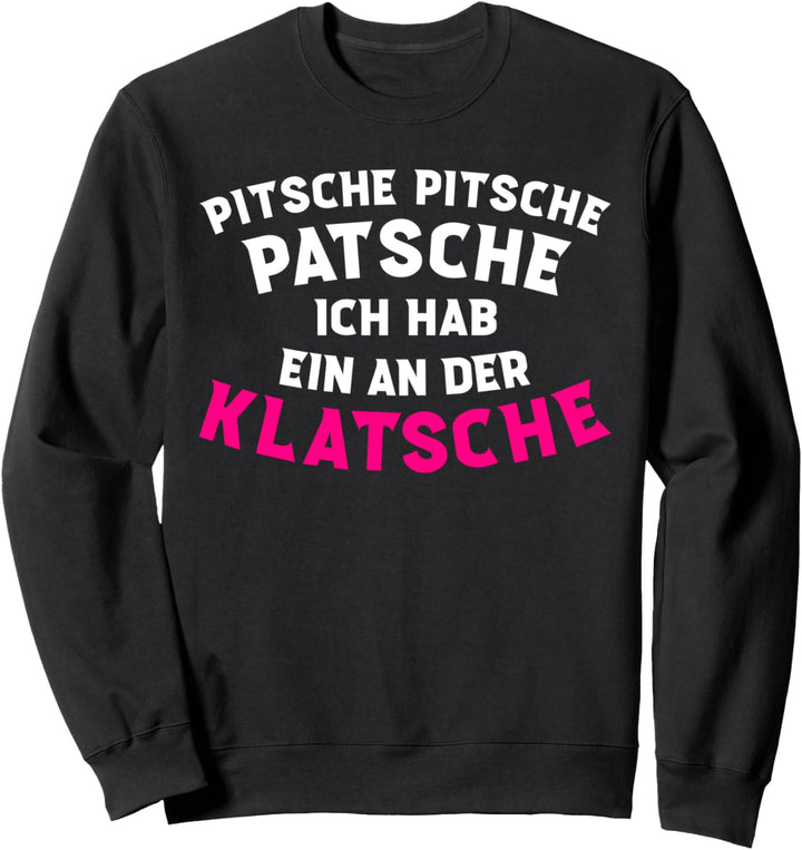 Pitsche Pitsche Patsche Ich Hab Ein An Der Klatsche Geschenk Sweatshirt
