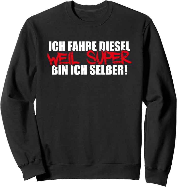 Ich fahre Diesel weil Super bin ich selber Auto Tuning Sweatshirt