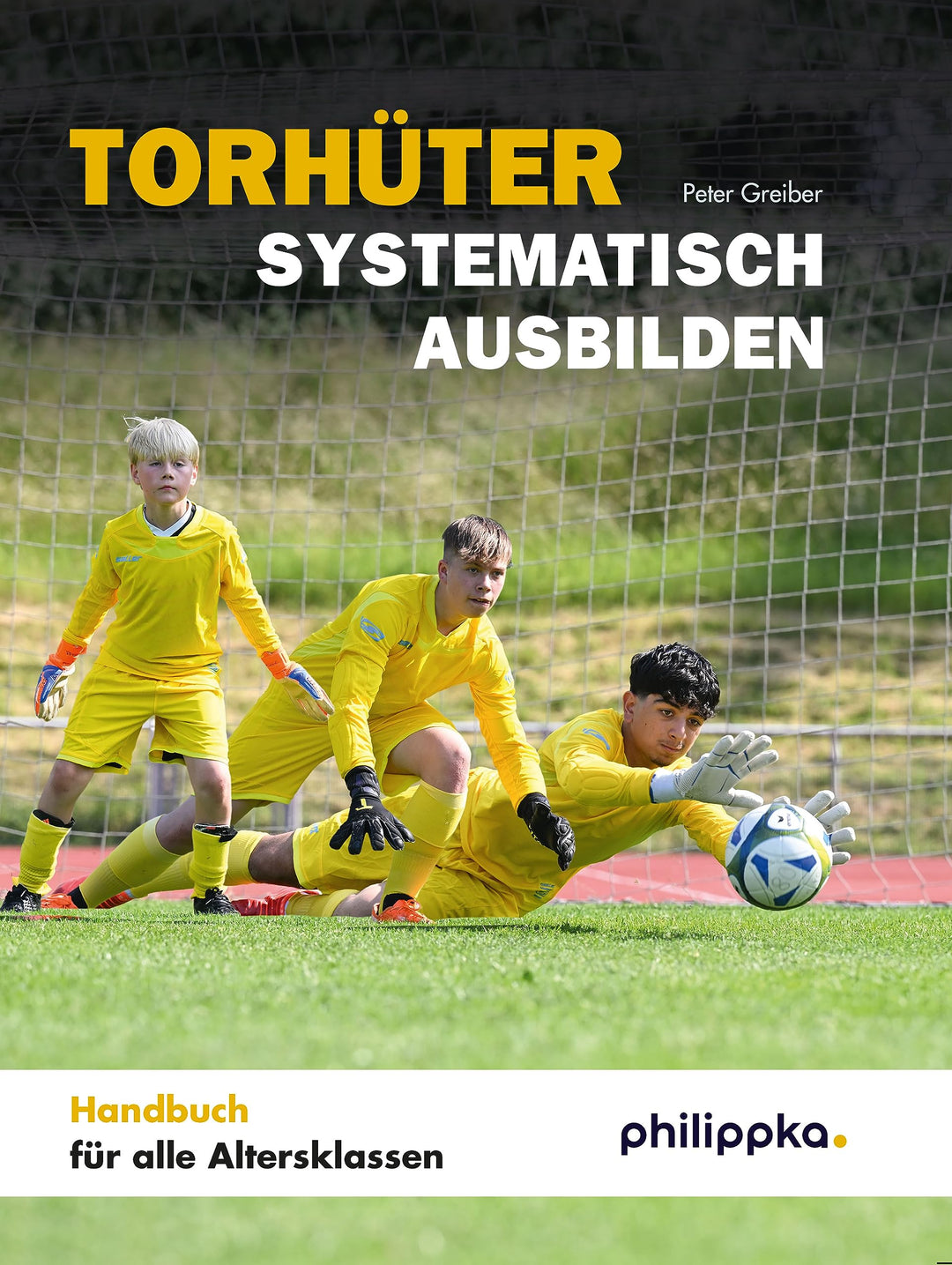 Torhüter systematisch ausbilden: Handbuch für alle Altersklassen, Gebundenes Buch
