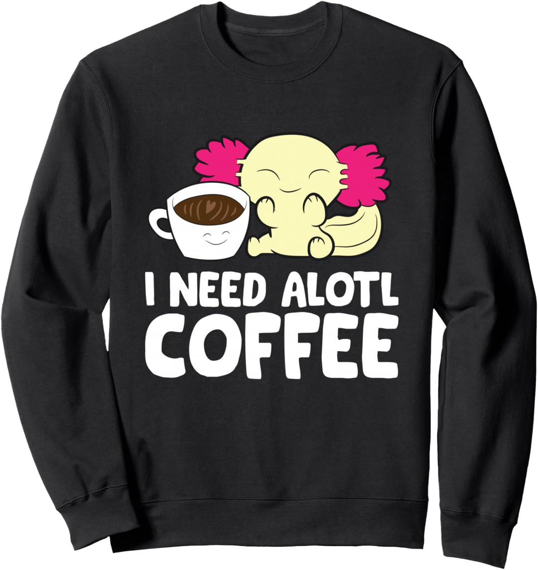 Axolotl Trinkkaffee I Need Alotl Coffee Sweatshirt