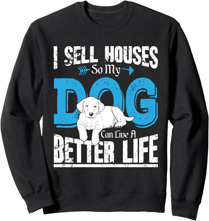Funny Realtor I Sell Houses So My Dog Can Live A Better Life Sweatshirt