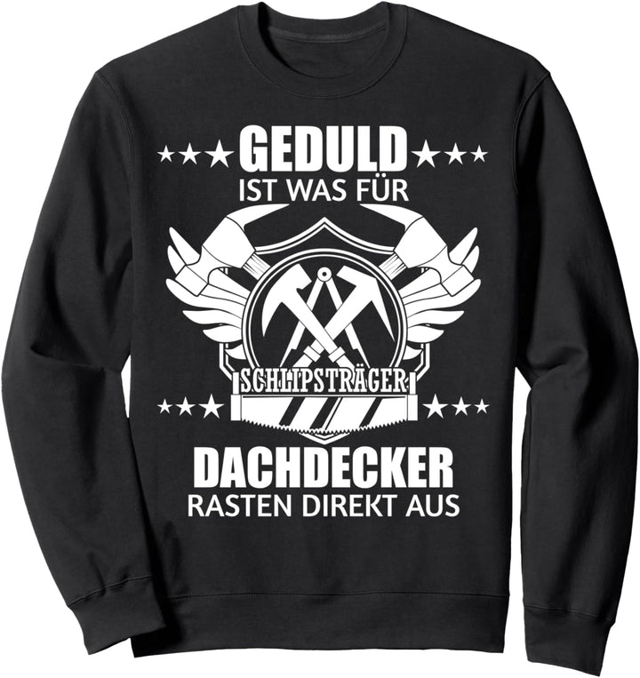 Geduld? Dachdecker rasten direkt aus Lustiges Design Sweatshirt