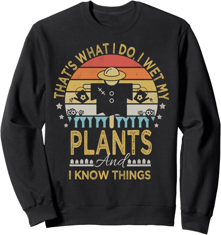 I Wet My Plants And I Know Things | Funny Garden-Scarecrow Sweatshirt