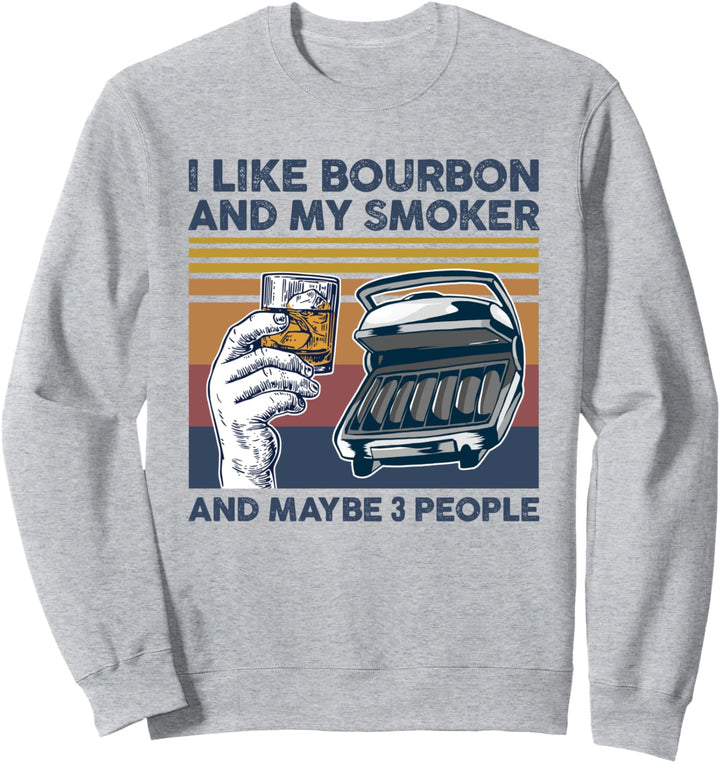 I Like Bourbon and My Smoker and Maybe 3 People BBQ Barbecue Sweatshirt