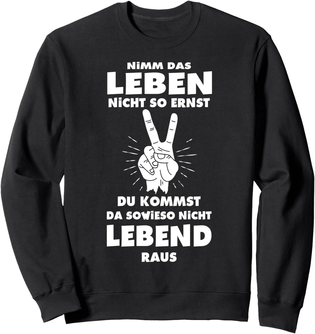 Nimm das Leben nicht so ernst - Weisheit Spruch Sweatshirt