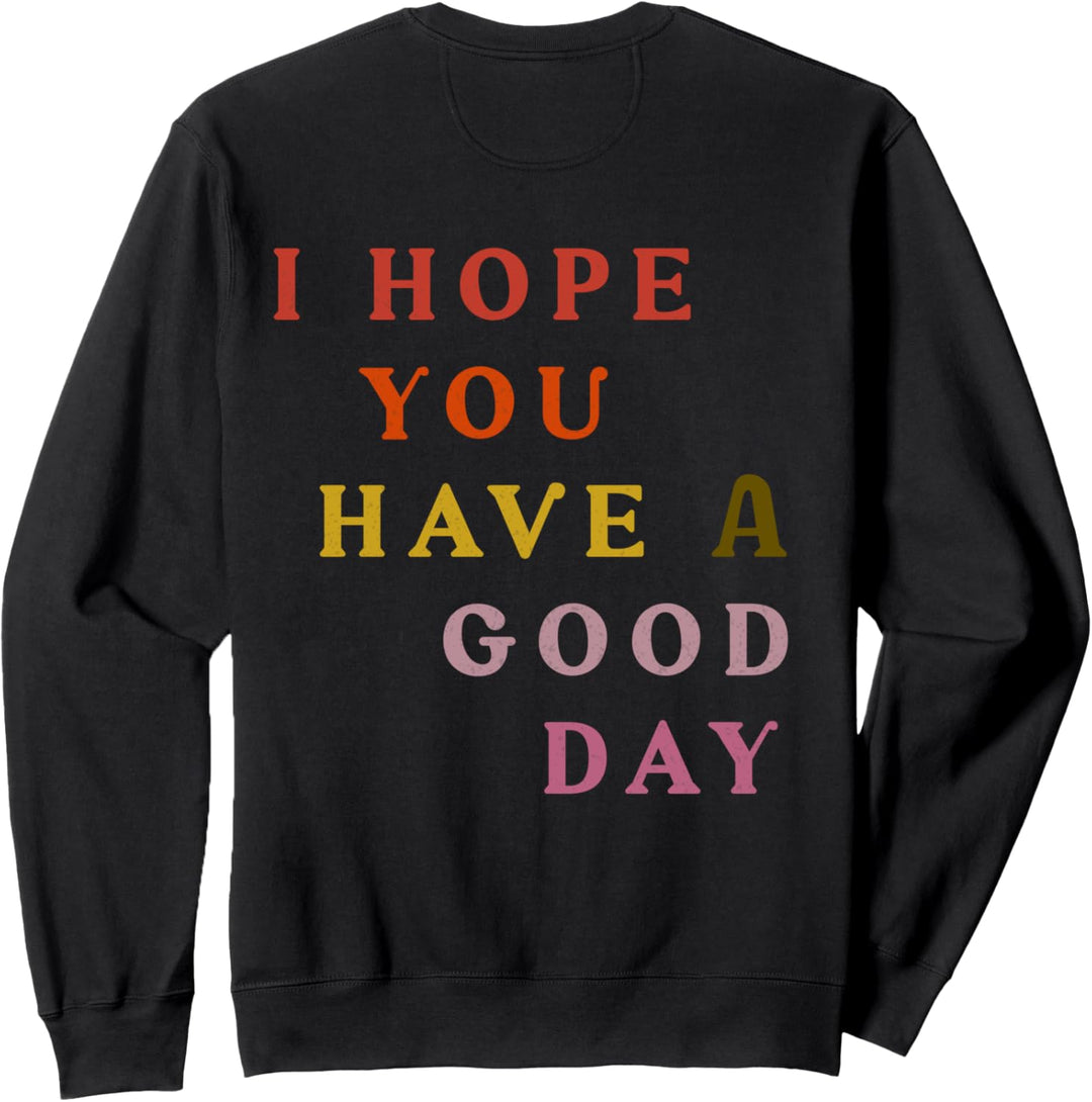 I Hope You Have A Good Day Bunt Sweatshirt