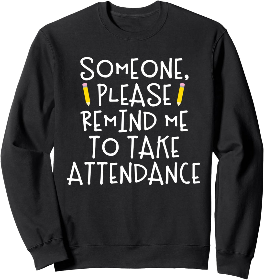 Someone Please Remind Me To Take Attendance Teacher Sweatshirt