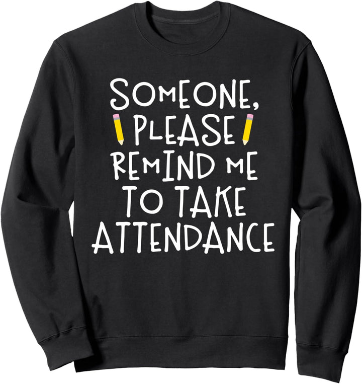 Someone Please Remind Me To Take Attendance Teacher Sweatshirt