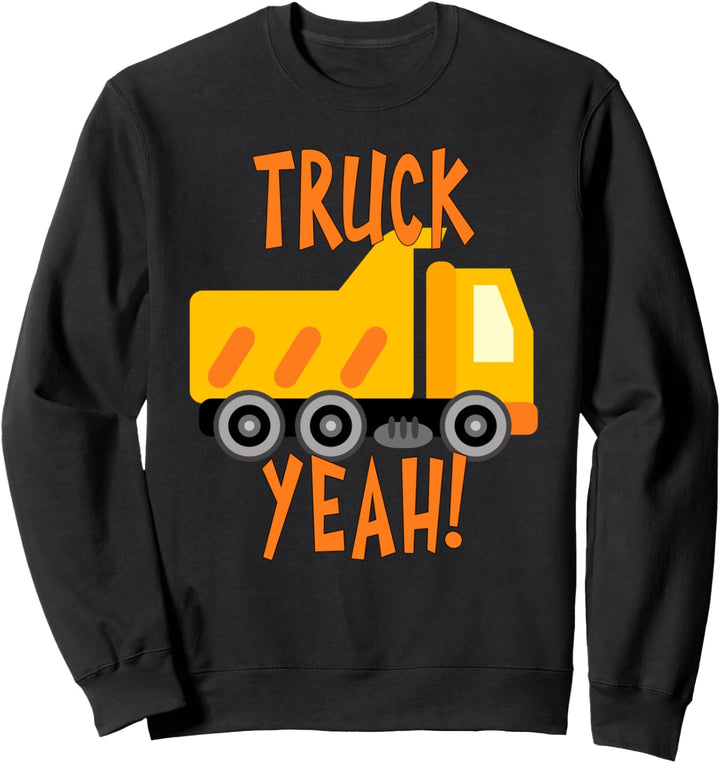 Truck Yeah Dump Truck for Kids or Adults Sweatshirt