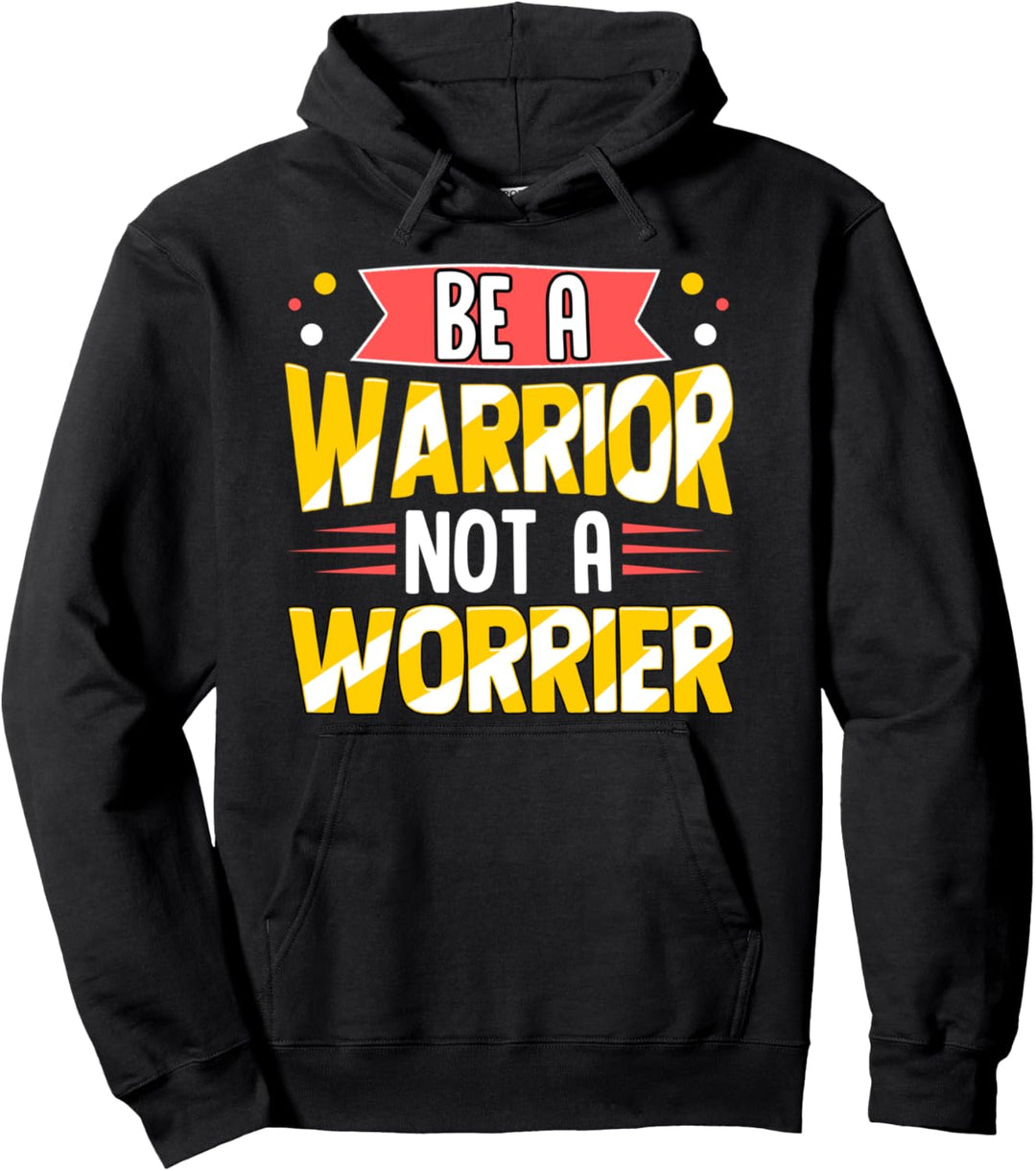Be A Warrior Not A Worrier Warrior Mindset Motivation Pullover Hoodie