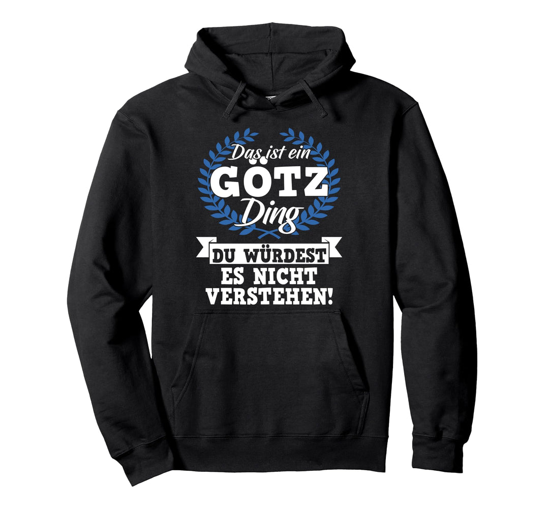 Das Ist Ein Götz Ding Du Würdest Es Nicht Verstehen Pullover Hoodie
