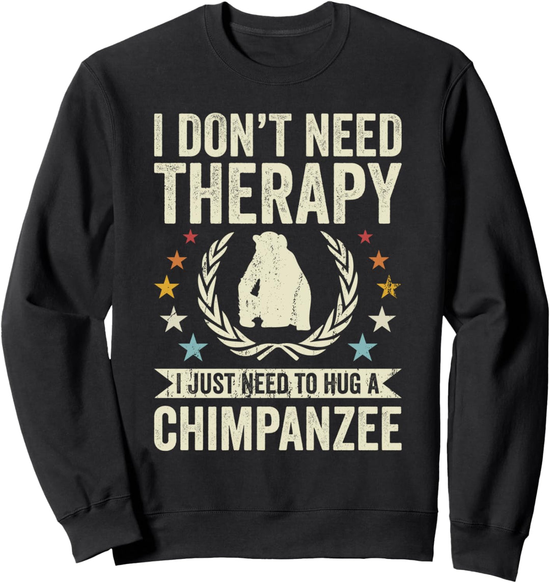Sie brauchen keine Therapie, sondern umarmen Schimpansen Sweatshirt