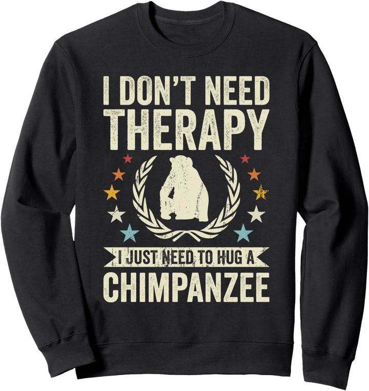 Sie brauchen keine Therapie, sondern umarmen Schimpansen Sweatshirt