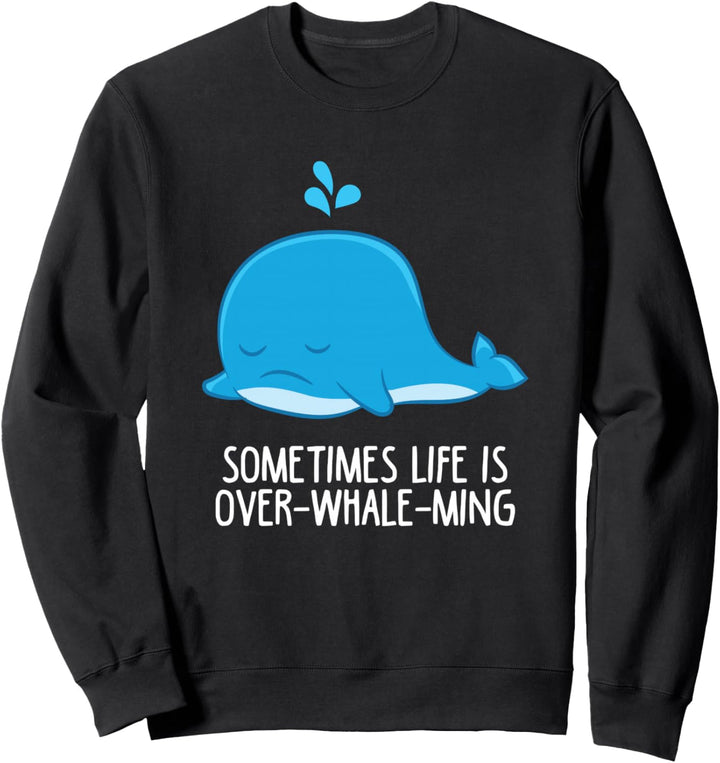 Wale Walfisch Orcas Sometimes Life Is Over-Whale-Ming Sweatshirt