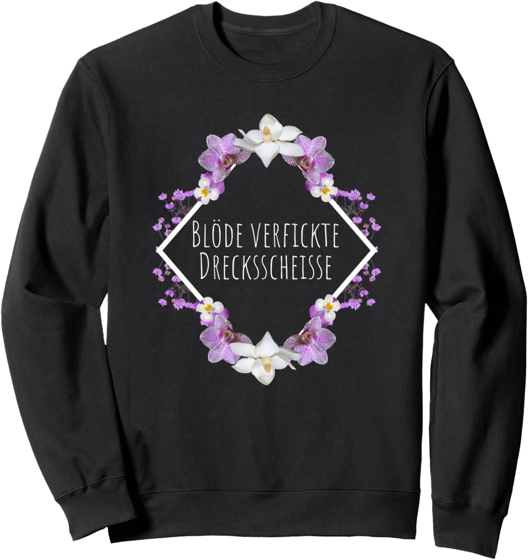 Blöde Verfickte Drecksscheisse Blumen Sarkasmus Spruch Sweatshirt