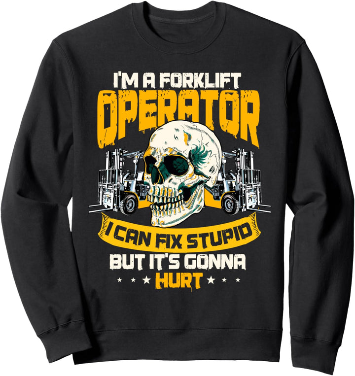 Forklift Operator I Can Fix Stupid But It's Gonna Hurt Sweatshirt