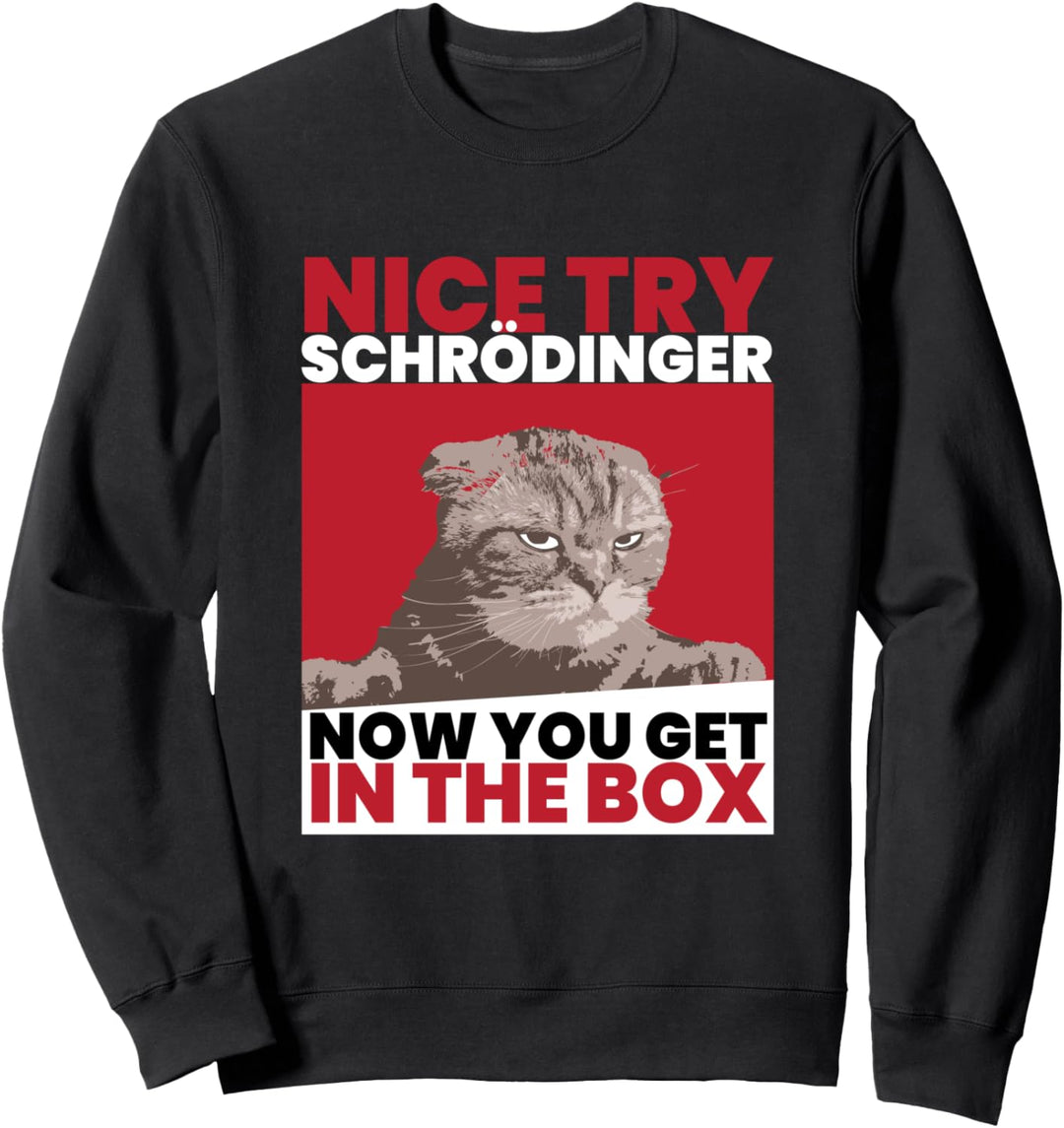 Nice Try Schrödinger I Schrödingers Cat Wissenschaftler Sweatshirt