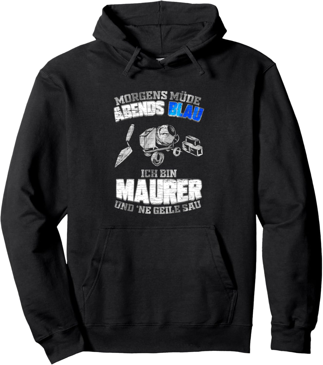 Morgens Müde Abends Blau ich bin Maurer und ne geile Sau Pullover Hoodie