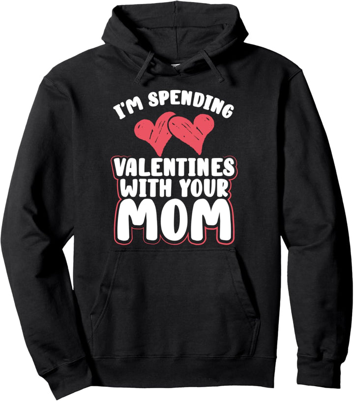 Fun Boyfriend Gift I'm Spending Valentines Day with Your Mom Pullover Hoodie