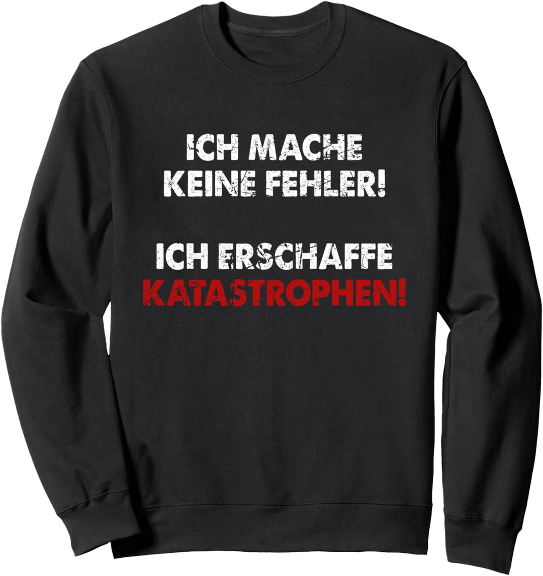 Ich Mache Keine Fehler Ich Erschaffe Katastrophen Sweatshirt