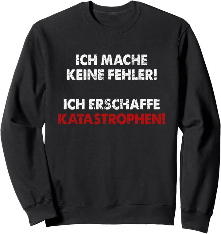 Ich Mache Keine Fehler Ich Erschaffe Katastrophen Sweatshirt