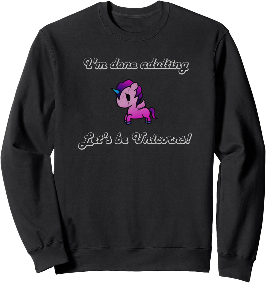 I'm Done Adulting Let's Be Unicorns Sweatshirt