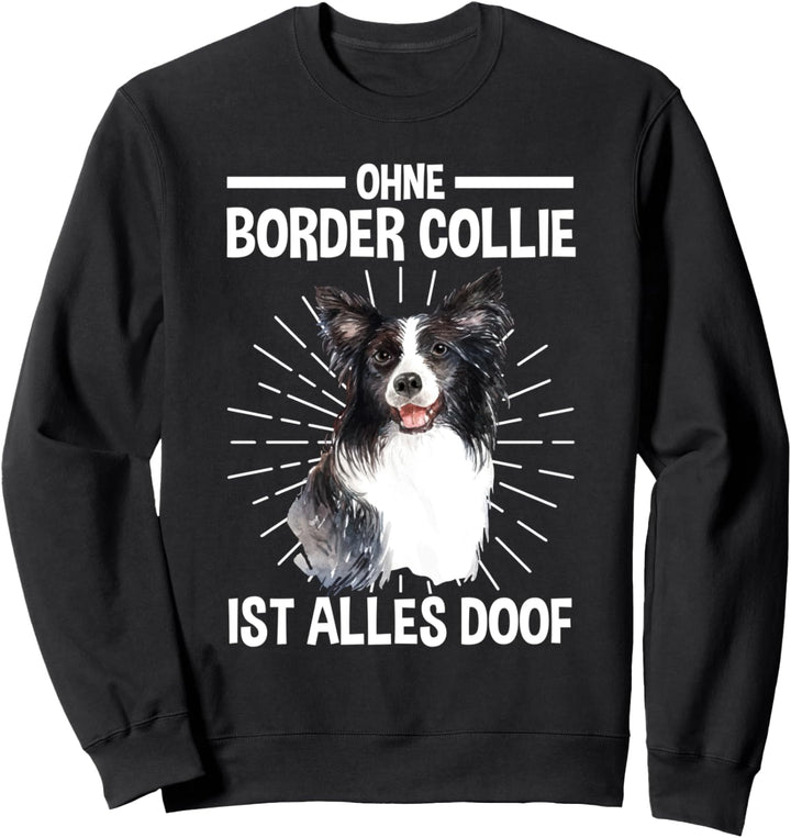 Ohne Border Collie ist Alles doof Sweatshirt