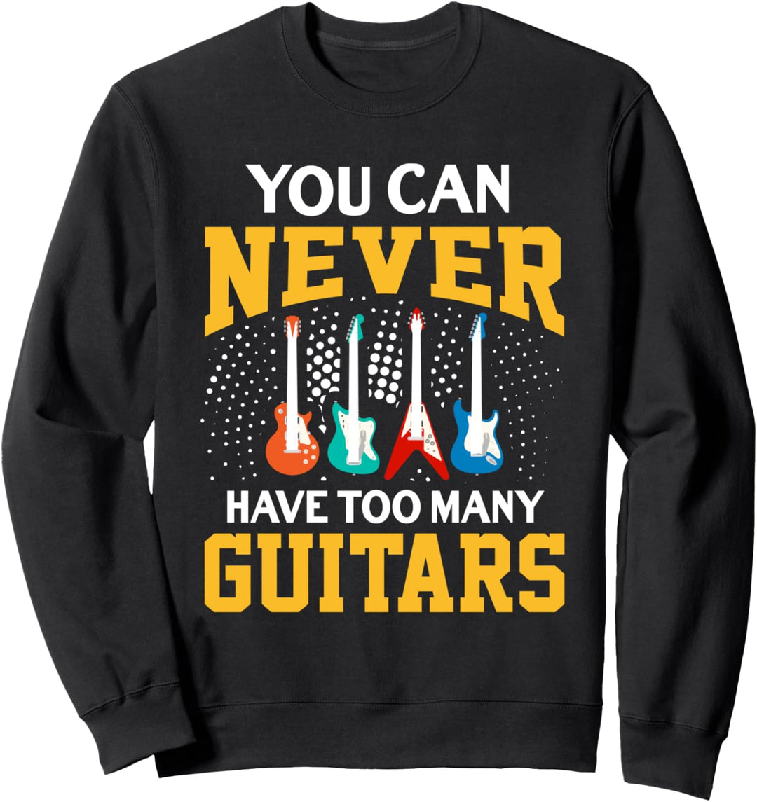 You Can Never Have Too Many Guitars Funny Music Guitarist Sweatshirt