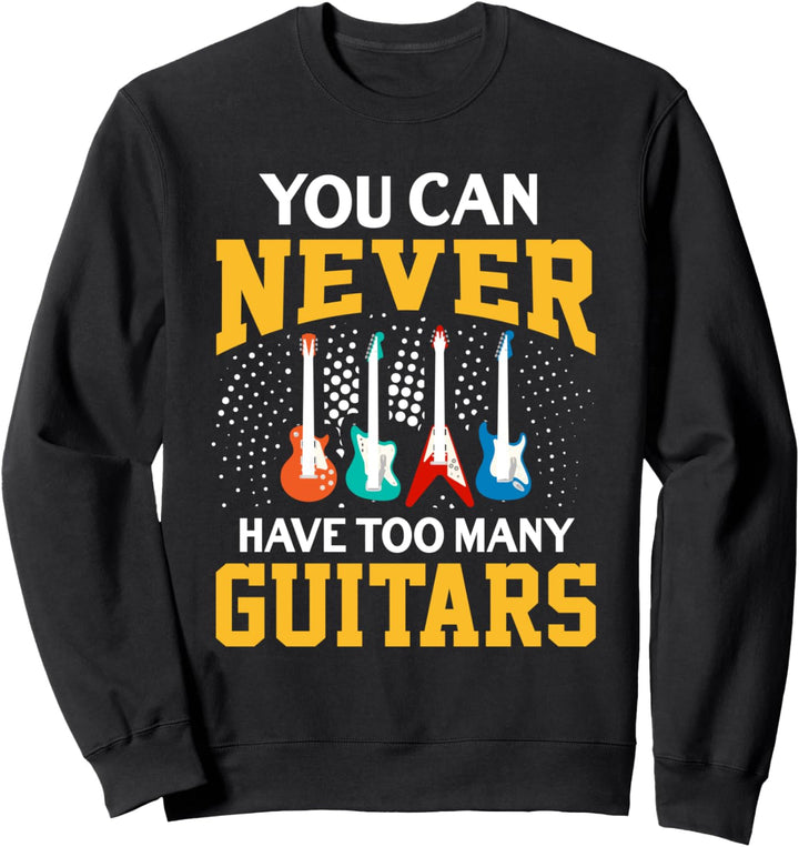 You Can Never Have Too Many Guitars Funny Music Guitarist Sweatshirt