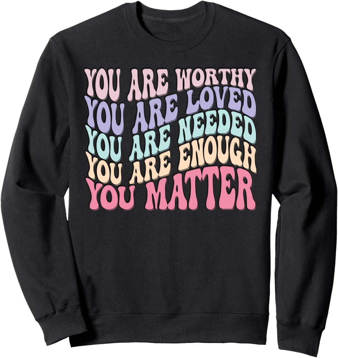 You Are Worthy Loved Needed Enough Mental Health Awareness Sweatshirt