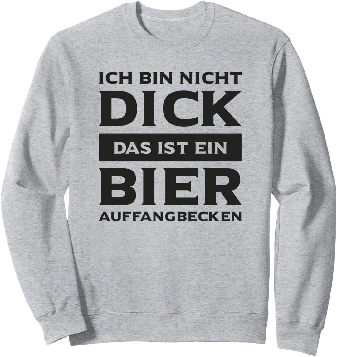 Bier - Ich bin nicht dick - Das ist ein Bier Auffangbecken Sweatshirt