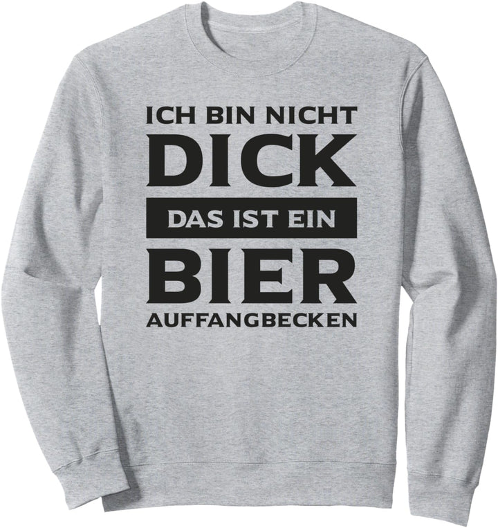 Bier - Ich bin nicht dick - Das ist ein Bier Auffangbecken Sweatshirt