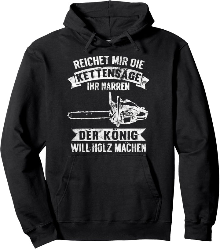 Reichet Mir Die Kettensäge - König Will Holz Machen Pullover Hoodie